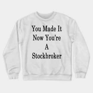 You Made It Now You're A Stockbroker Crewneck Sweatshirt